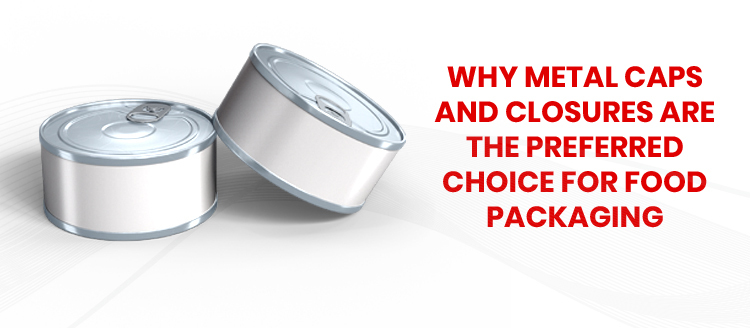 metal caps and closures for food packaging